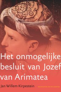 Het onmogelijke besluit van Jozef van Arimatea - Jan Willem Kirpestein